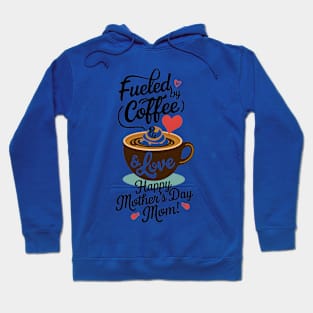 Fueled by Coffee and love Happy mother's day Mom | Mom lover gifts Hoodie